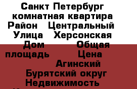 Санкт Петербург  1комнатная квартира › Район ­ Центральный  › Улица ­ Херсонская › Дом ­ 1/7 › Общая площадь ­ 43 › Цена ­ 5 900 000 - Агинский Бурятский округ Недвижимость » Квартиры продажа   